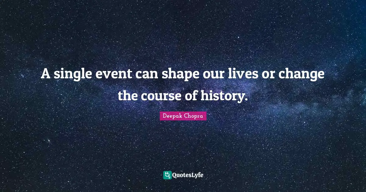 A single event can shape our lives or change the course of history.