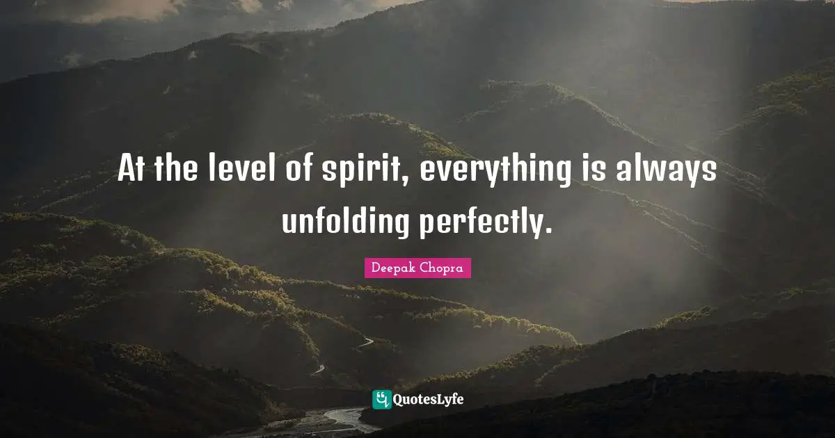 At the level of spirit, everything is always unfolding perfectly.