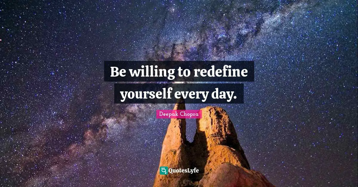 Define Quotes: "Be willing to redefine yourself every day."