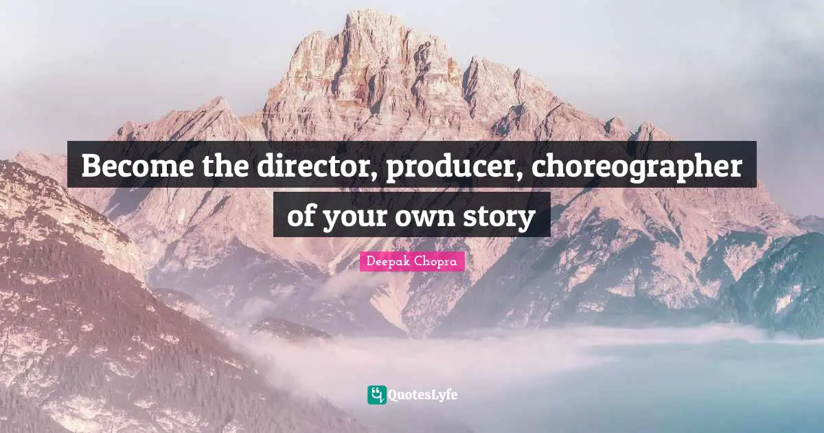 Become the director, producer, choreographer of your own story