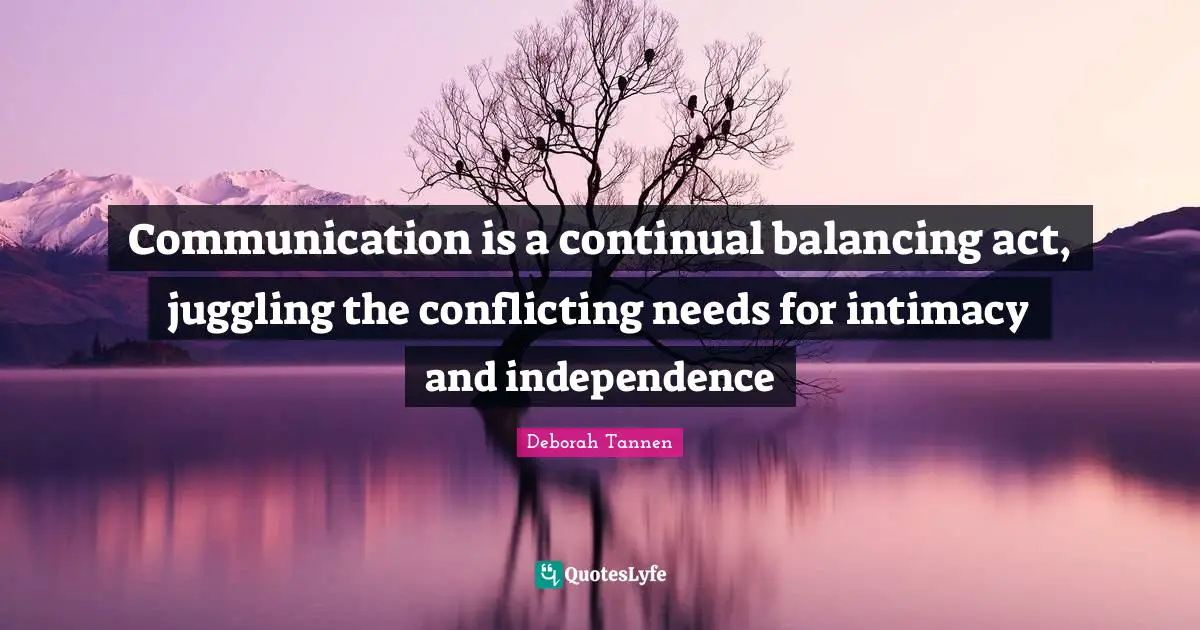 Juggling Quotes: "Communication is a continual balancing act, juggling the conflicting needs for intimacy and independence"