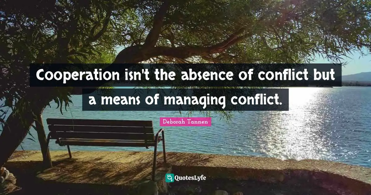 Cooperation isn't the absence of conflict but a means of managing conflict.