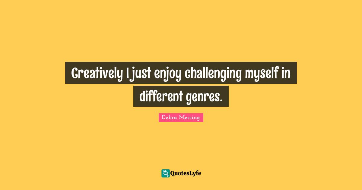 Creatively I just enjoy challenging myself in different genres.