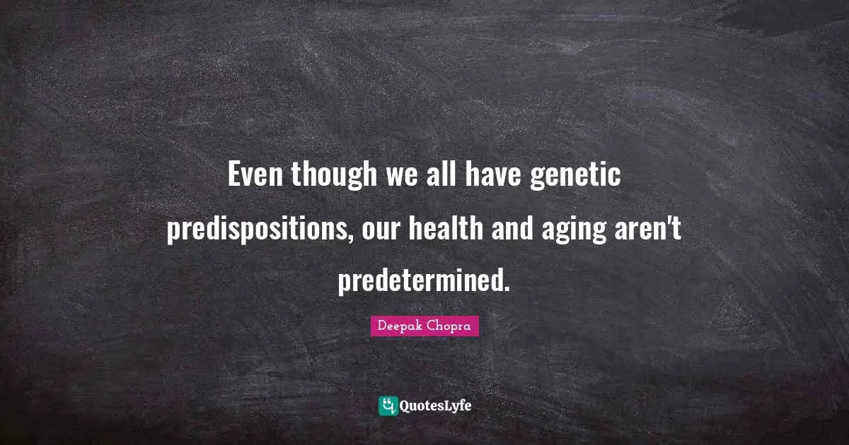 Even though we all have genetic predispositions, our health and aging aren't predetermined.