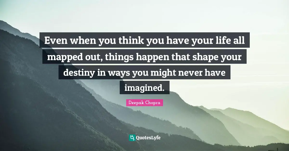 Even when you think you have your life all mapped out, things happen that shape your destiny in ways you might never have imagined.