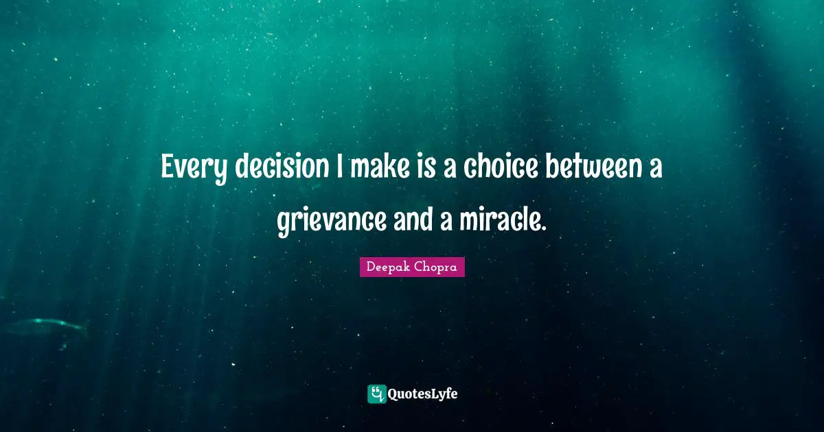 Grievance Quotes: "Every decision I make is a choice between a grievance and a miracle."