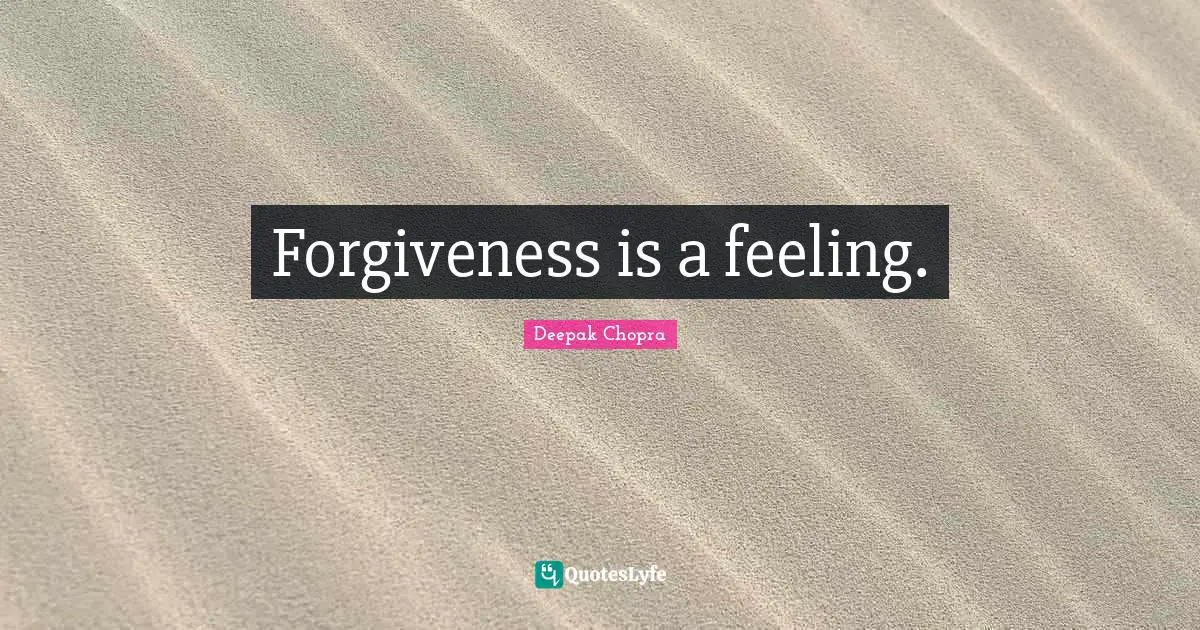 Forgiveness is a feeling.