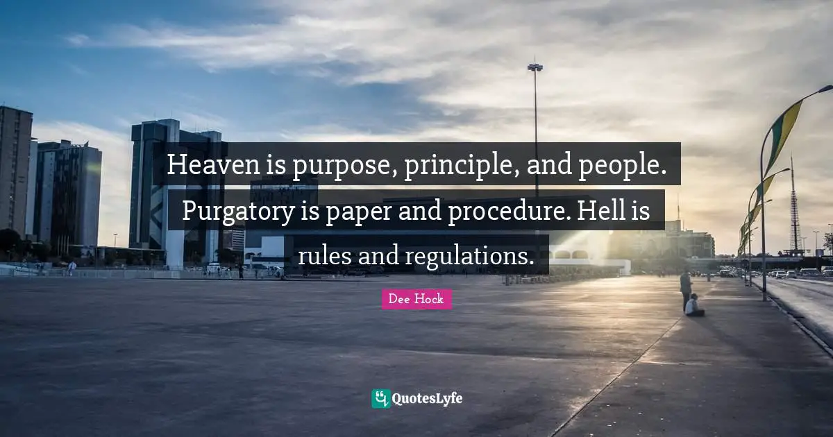Purgatory Quotes: "Heaven is purpose, principle, and people. Purgatory is paper and procedure. Hell is rules and regulations."