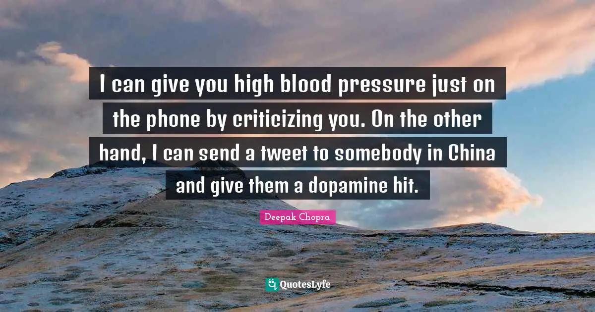 China Quotes: "I can give you high blood pressure just on the phone by criticizing you. On the other hand, I can send a tweet to somebody in China and give them a dopamine hit."