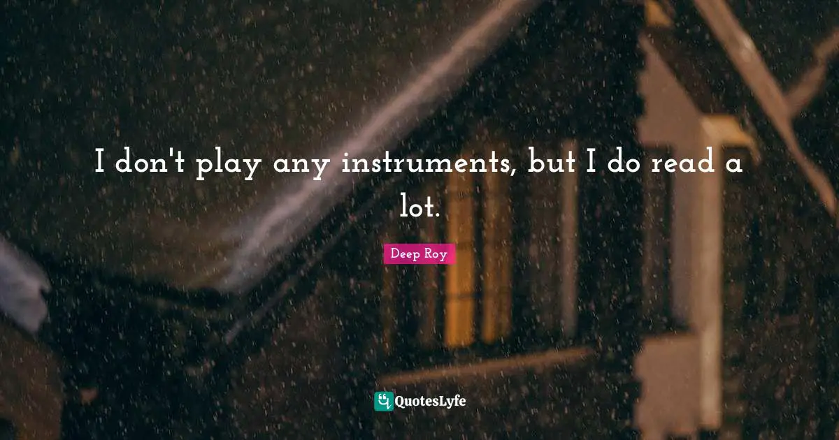 I don't play any instruments, but I do read a lot.