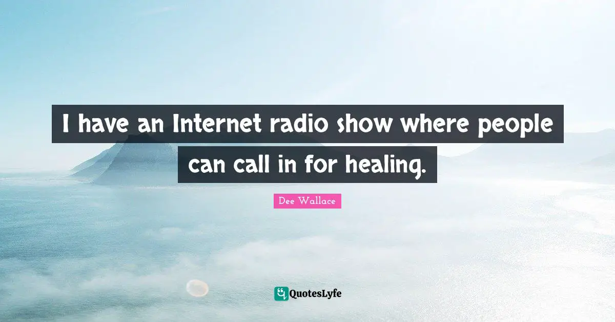 I have an Internet radio show where people can call in for healing.