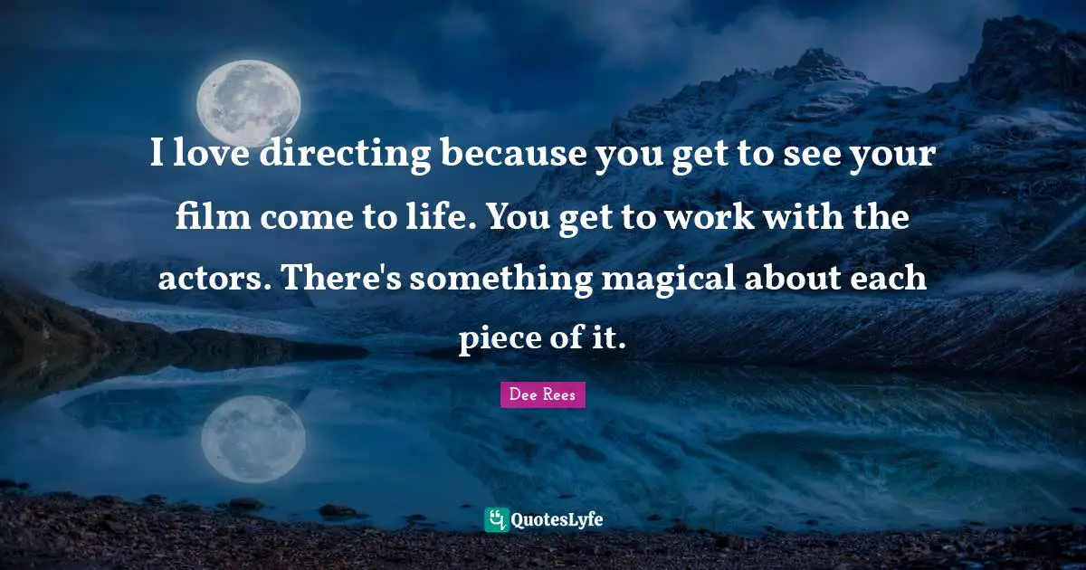 I love directing because you get to see your film come to life. You get to work with the actors. There's something magical about each piece of it.
