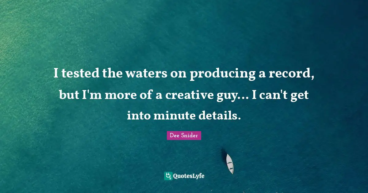 I tested the waters on producing a record, but I'm more of a creative guy... I can't get into minute details.