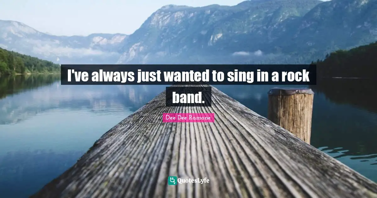 Dee Dee Ramone Quotes: "I've always just wanted to sing in a rock band."