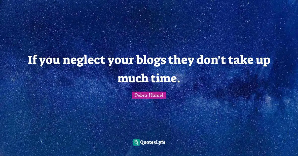 If you neglect your blogs they don't take up much time.