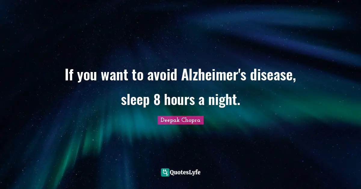 Alzheimer S Quotes: "If you want to avoid Alzheimer's disease, sleep 8 hours a night."