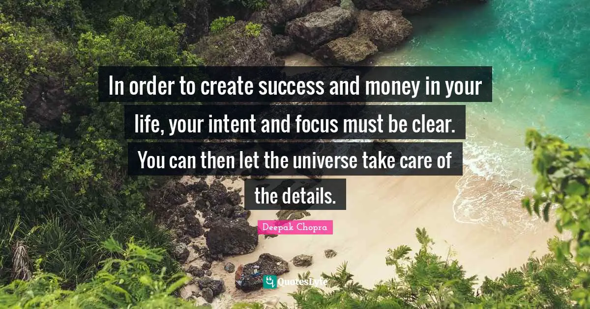 In order to create success and money in your life, your intent and focus must be clear. You can then let the universe take care of the details.