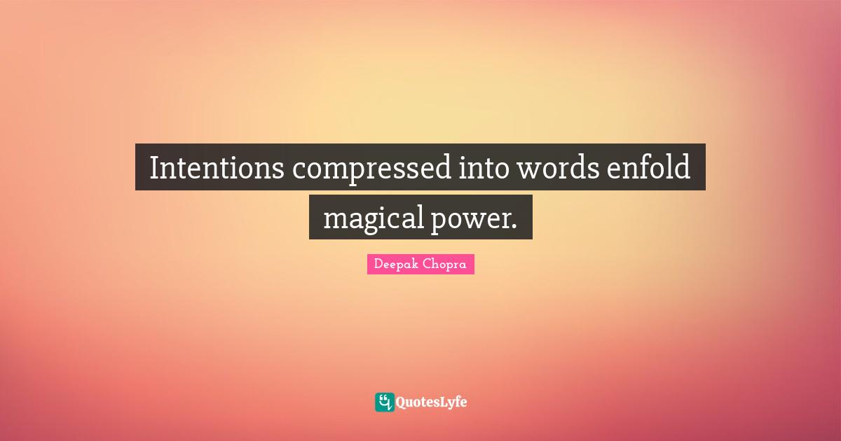 Intentions compressed into words enfold magical power.