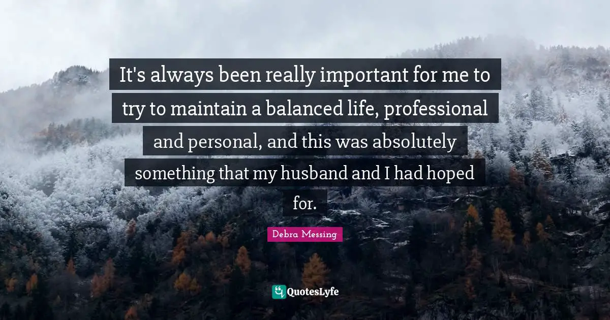 Balanced Life Quotes: "It's always been really important for me to try to maintain a balanced life, professional and personal, and this was absolutely something that my husband and I had hoped for."