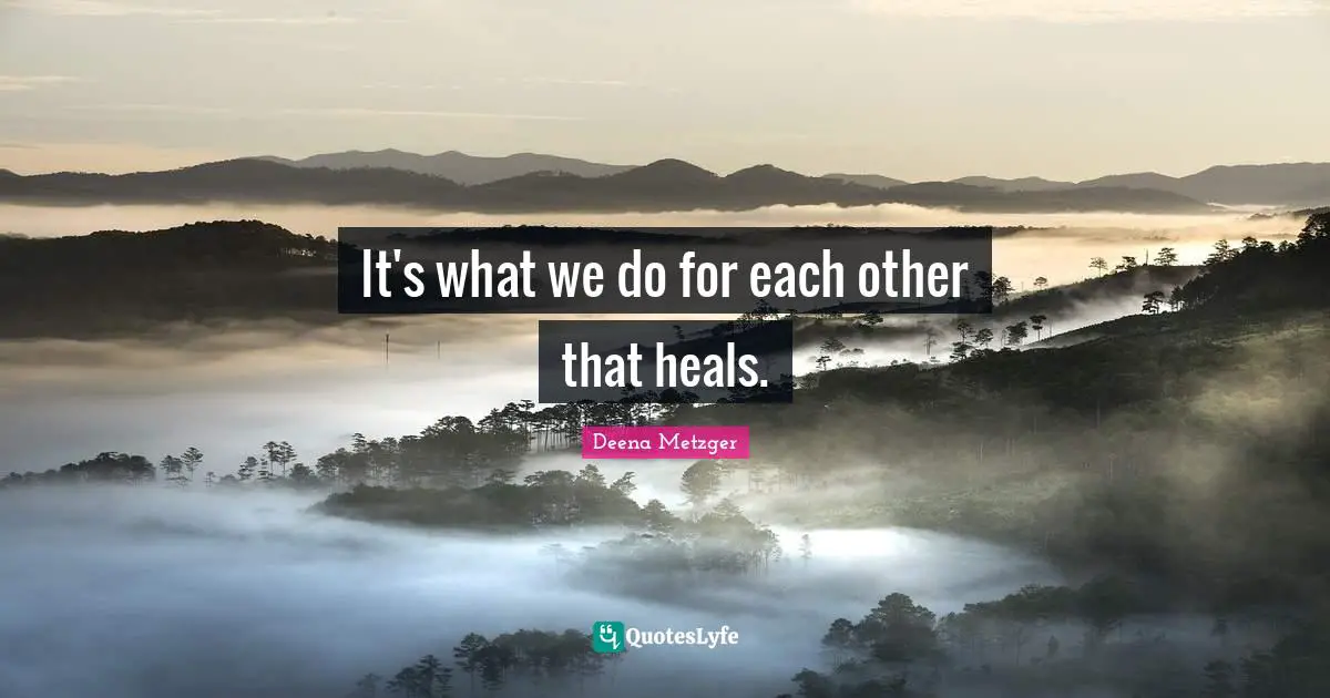 It's what we do for each other that heals.