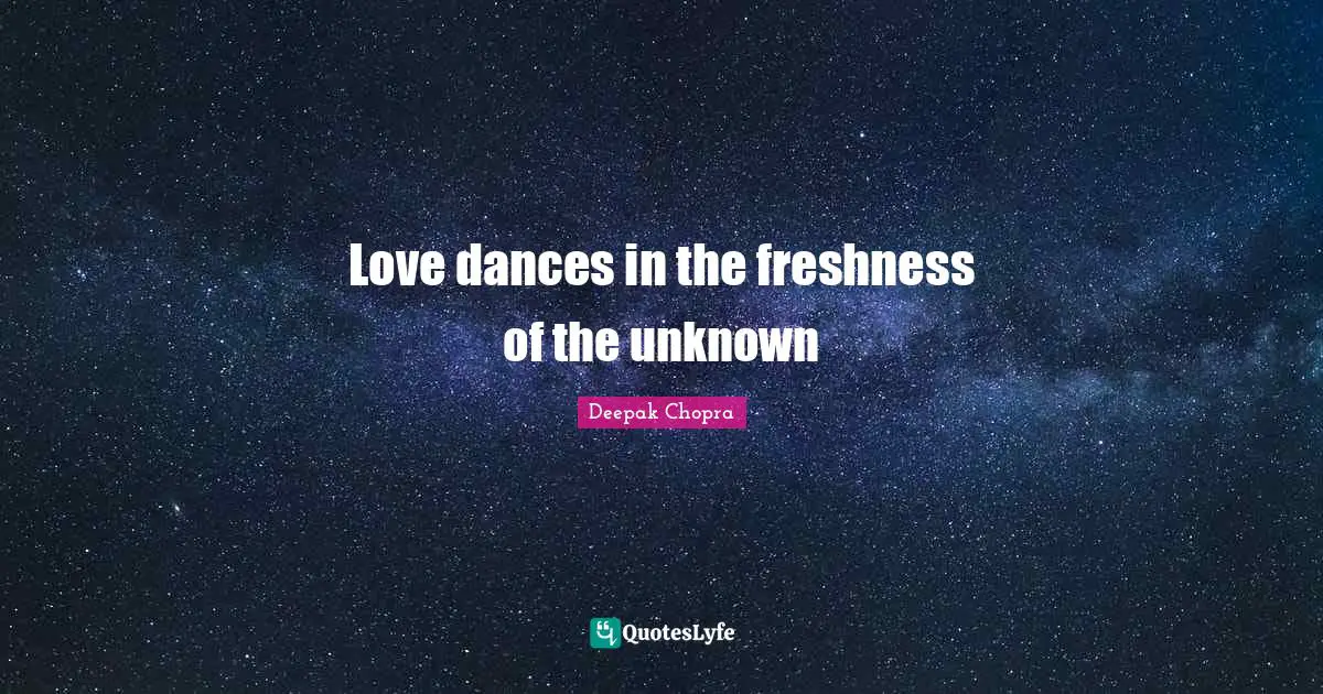 Love dances in the freshness of the unknown