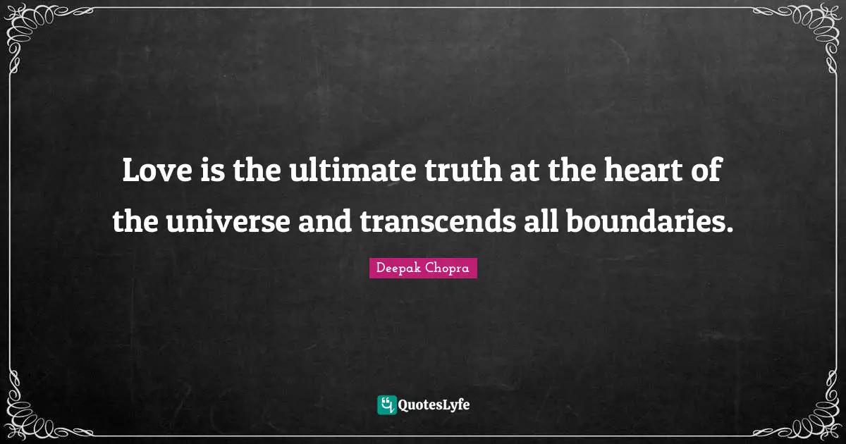 Ultimate Truth Quotes: "Love is the ultimate truth at the heart of the universe and transcends all boundaries."