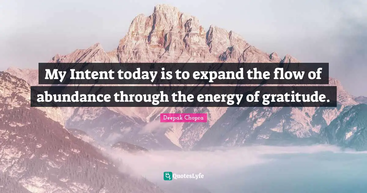 My Intent today is to expand the flow of abundance through the energy of gratitude.