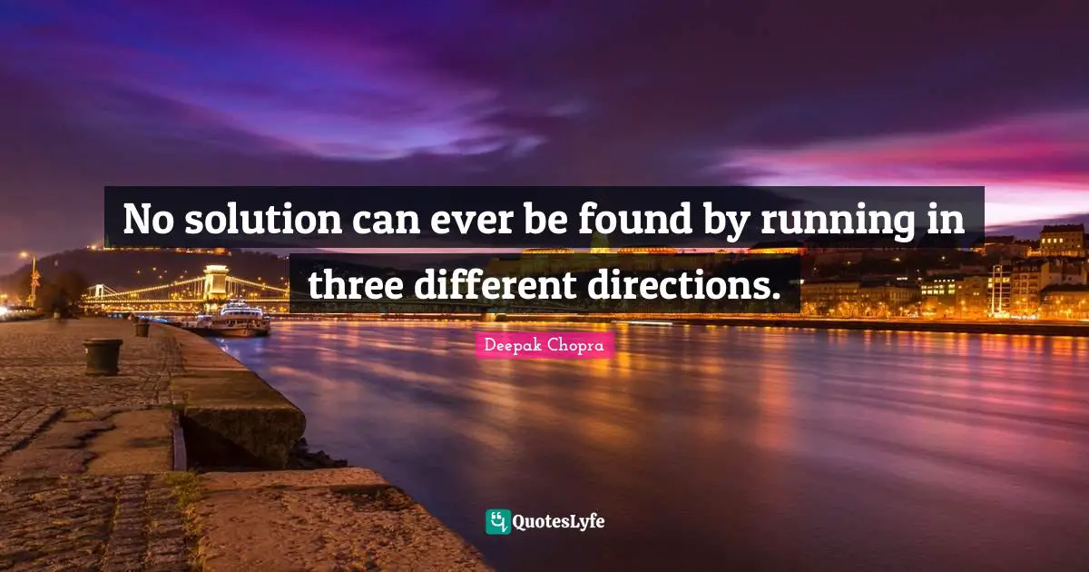 No solution can ever be found by running in three different directions.