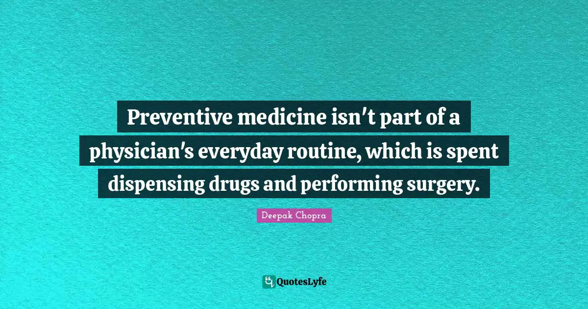 Preventive medicine isn't part of a physician's everyday routine, which is spent dispensing drugs and performing surgery.