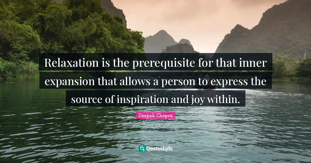 Relaxation is the prerequisite for that inner expansion that allows a person to express the source of inspiration and joy within.