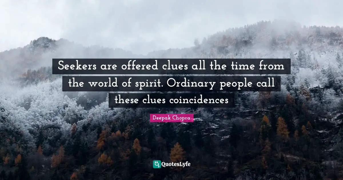 Seekers Quotes: "Seekers are offered clues all the time from the world of spirit. Ordinary people call these clues coincidences"