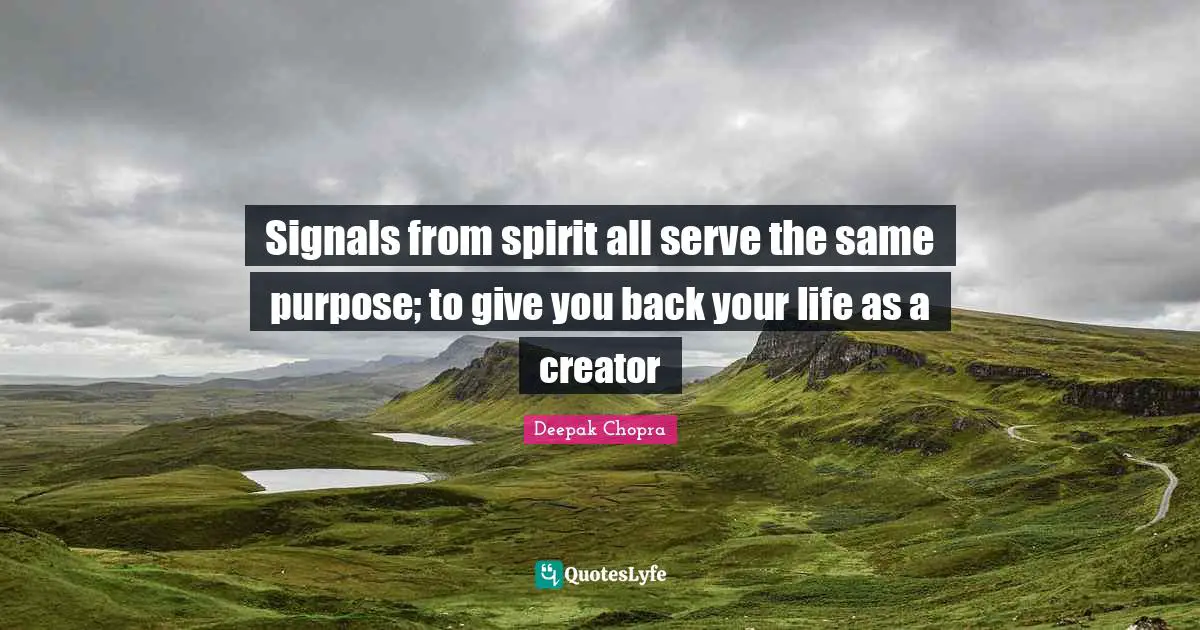 Signals from spirit all serve the same purpose; to give you back your life as a creator