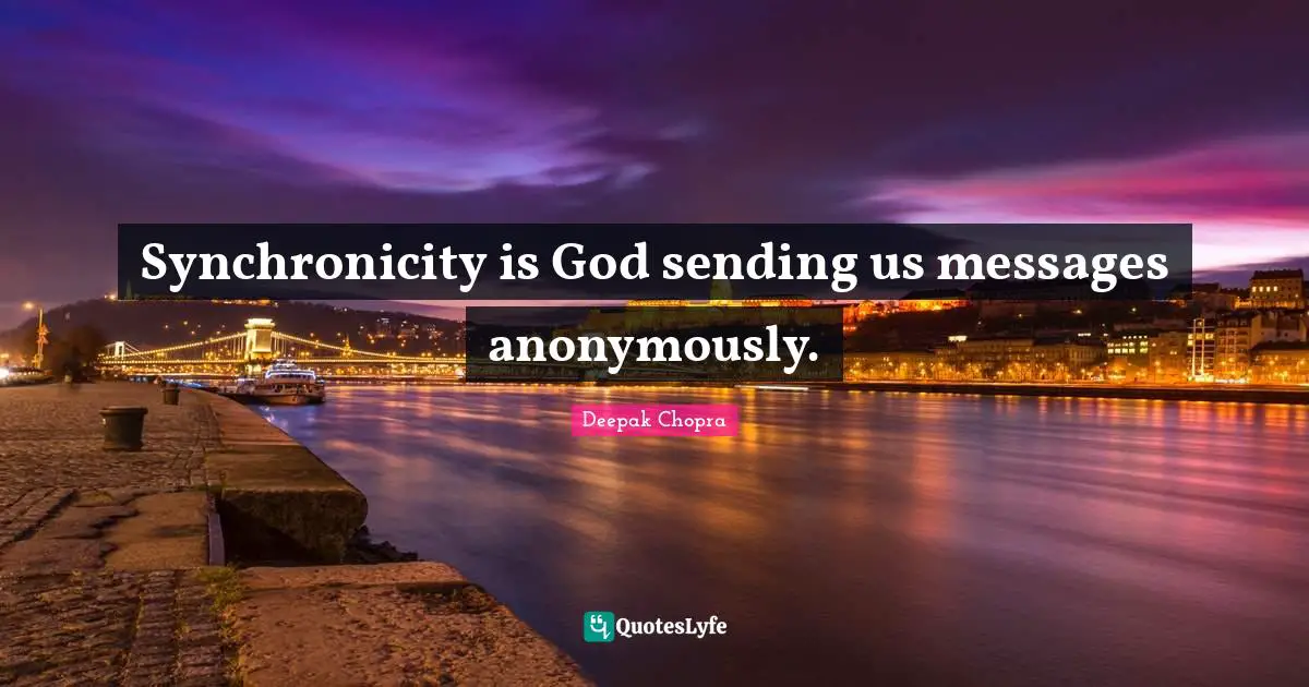 Synchronicity is God sending us messages anonymously.