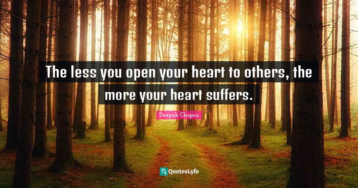 Be Open Quotes: "The less you open your heart to others, the more your heart suffers."