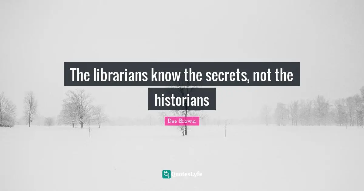 The librarians know the secrets, not the historians