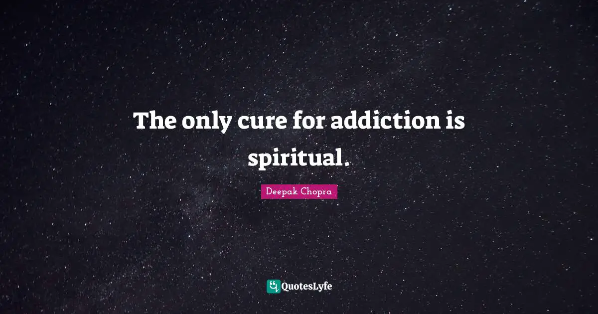 The only cure for addiction is spiritual.