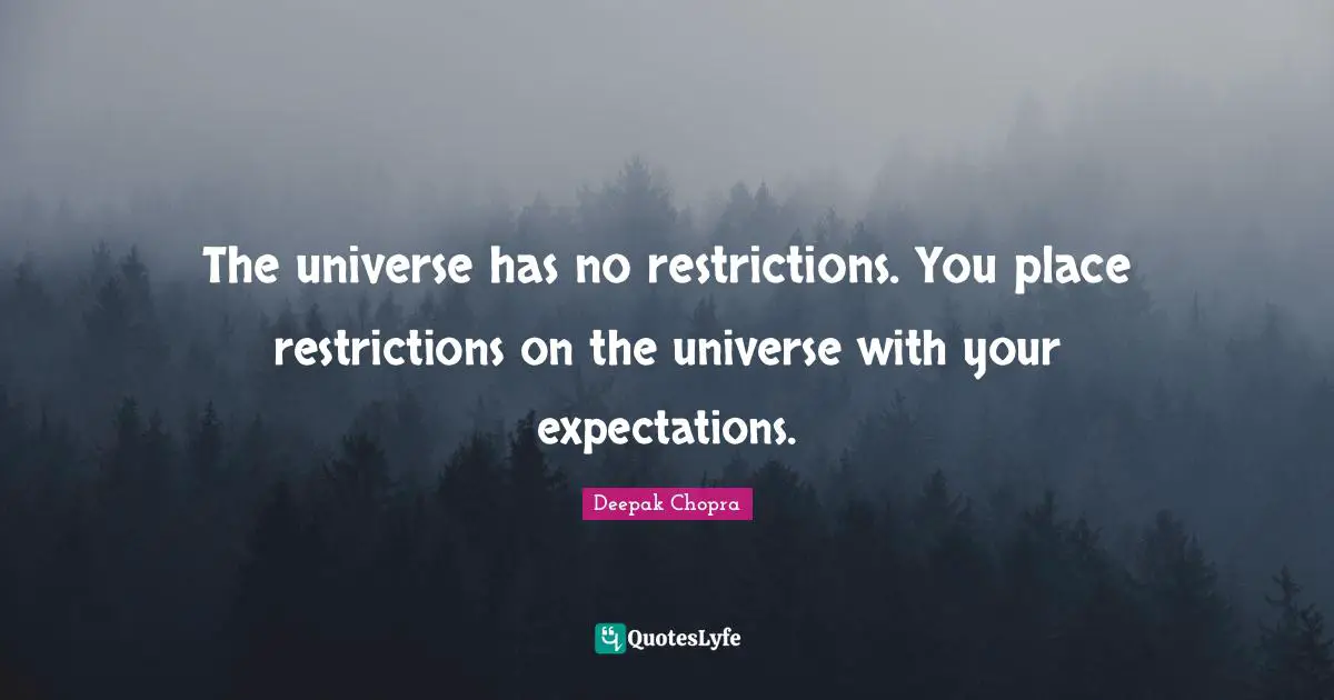 The universe has no restrictions. You place restrictions on the universe with your expectations.