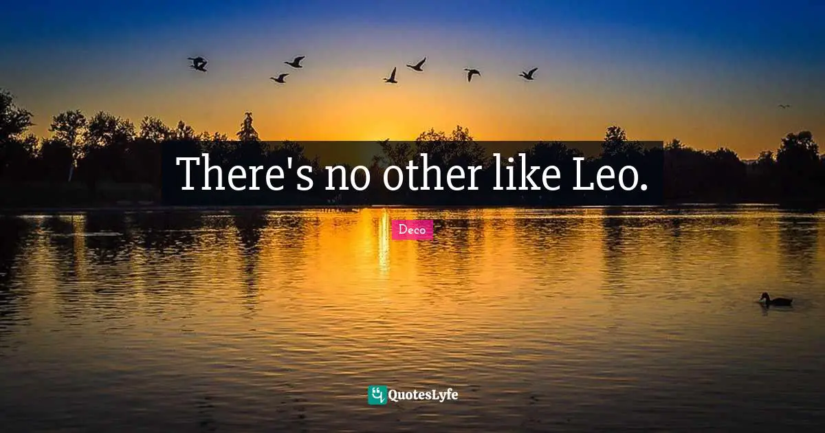 There's no other like Leo.