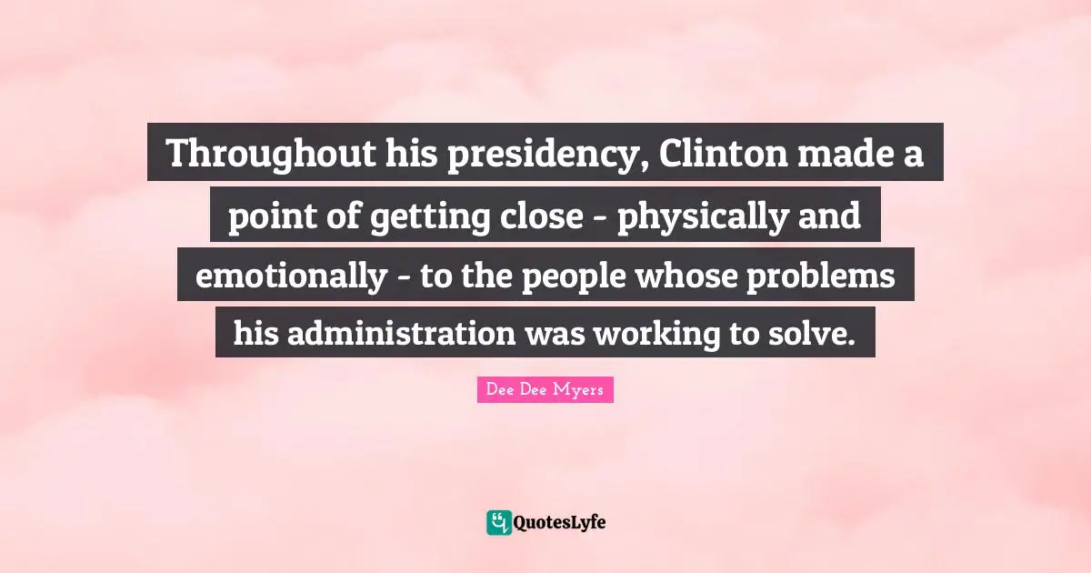 Throughout his presidency, Clinton made a point of getting close - physically and emotionally - to the people whose problems his administration was working to solve.