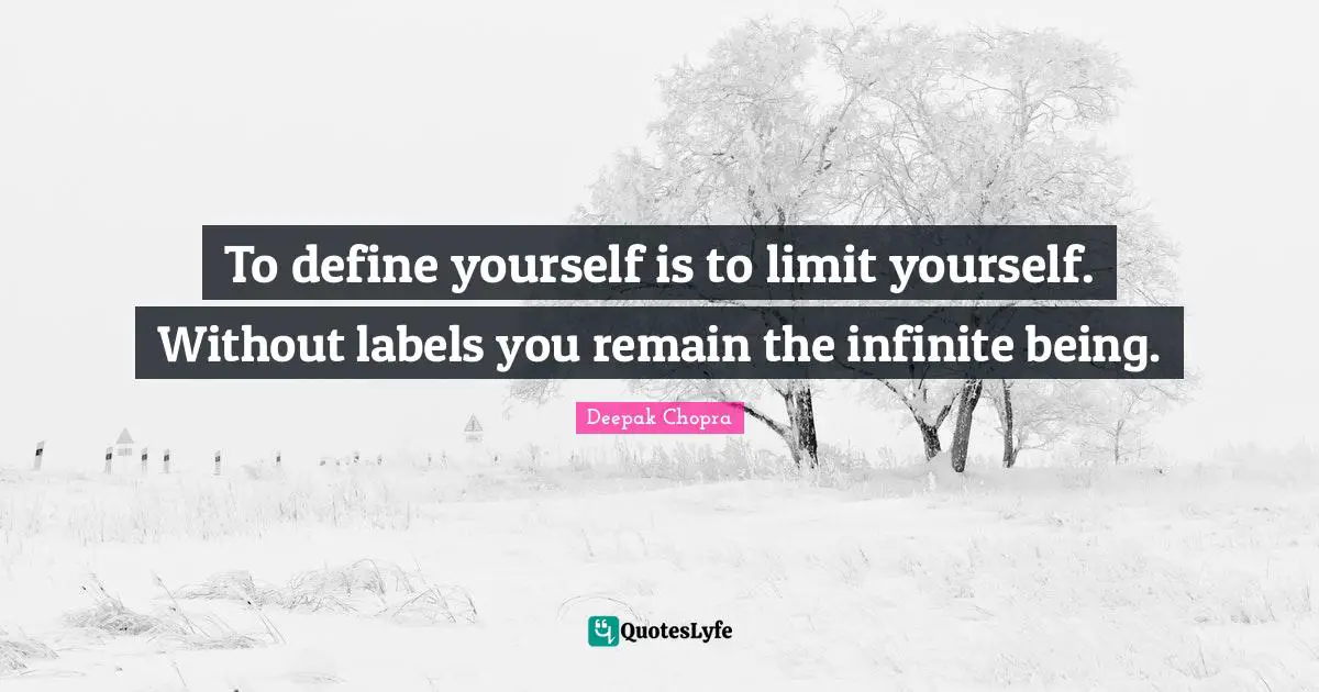 Define Quotes: "To define yourself is to limit yourself. Without labels you remain the infinite being."