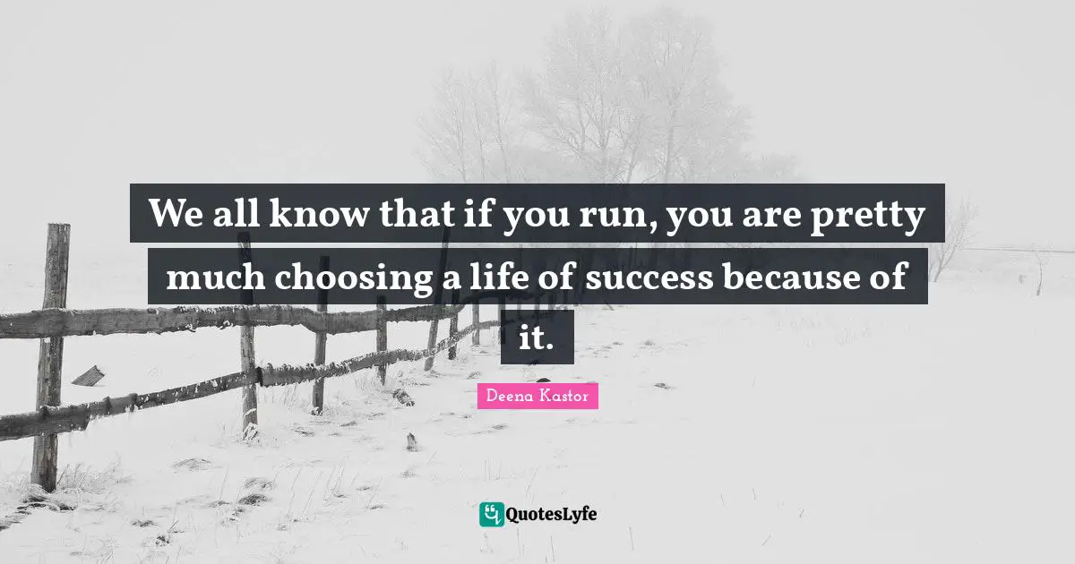 We all know that if you run, you are pretty much choosing a life of success because of it.