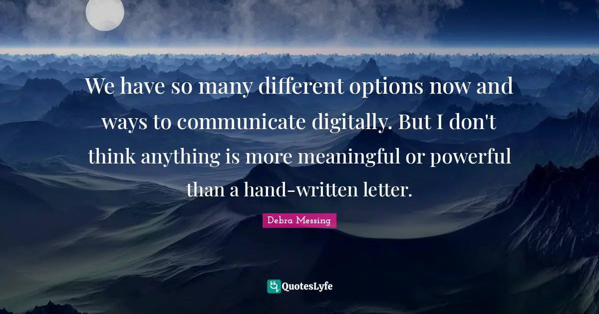 We have so many different options now and ways to communicate digitally. But I don't think anything is more meaningful or powerful than a hand-written letter.