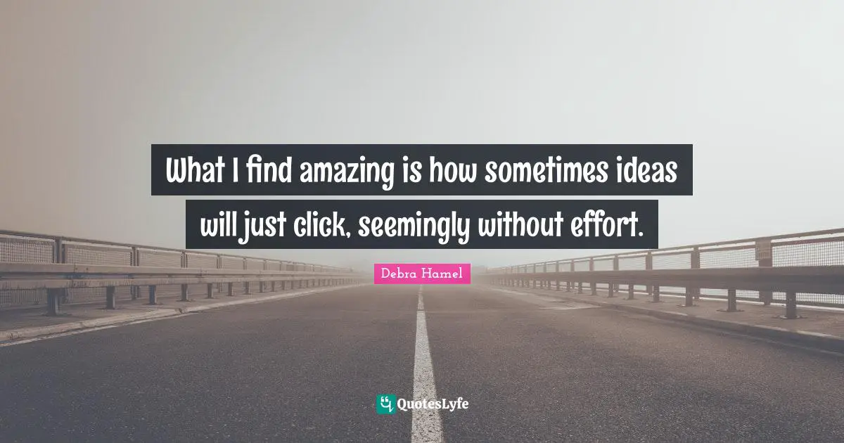 What I find amazing is how sometimes ideas will just click, seemingly without effort.