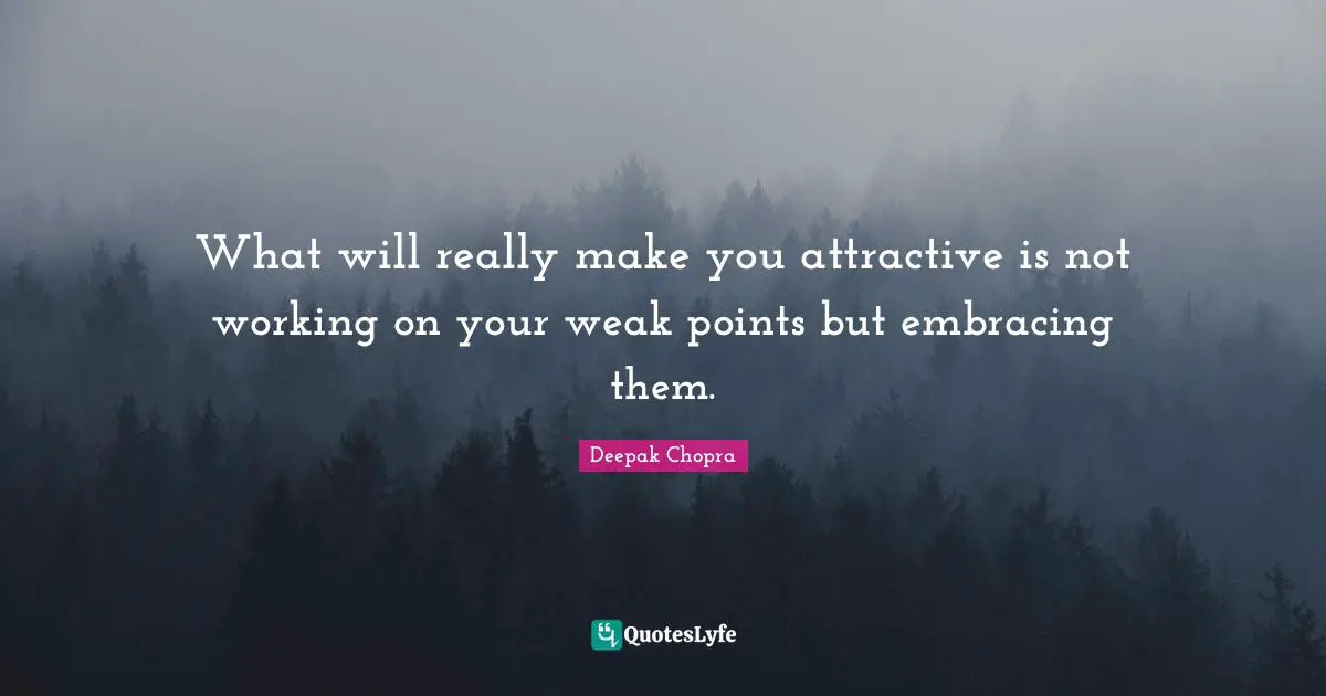 What will really make you attractive is not working on your weak points but embracing them.