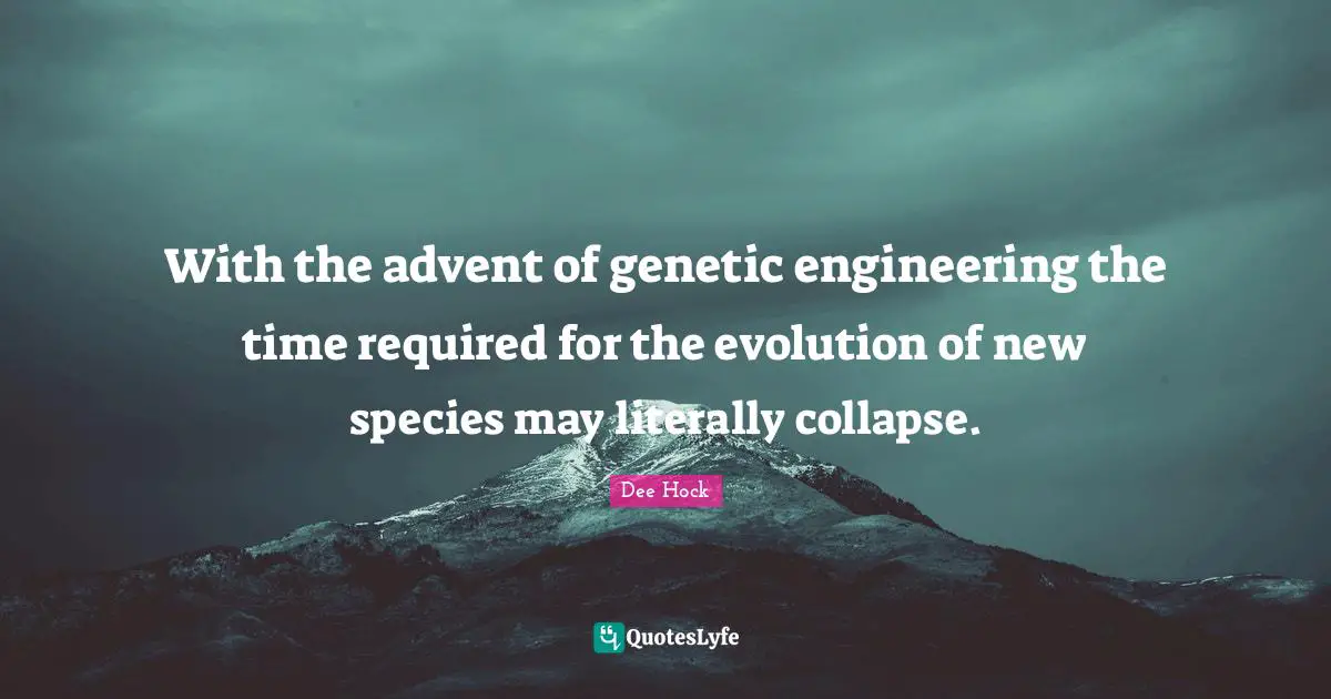 With the advent of genetic engineering the time required for the evolution of new species may literally collapse.