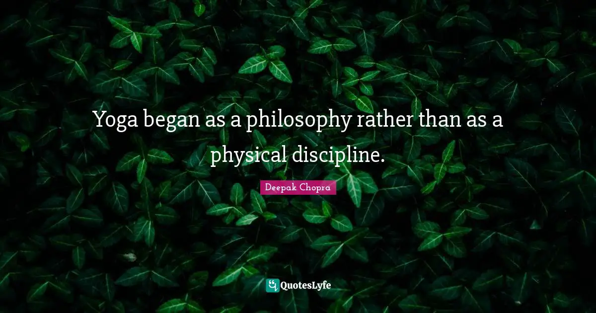 Yoga began as a philosophy rather than as a physical discipline.