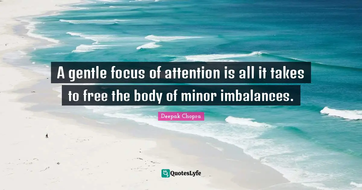 A gentle focus of attention is all it takes to free the body of minor imbalances.