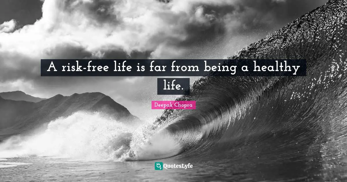 A risk-free life is far from being a healthy life.