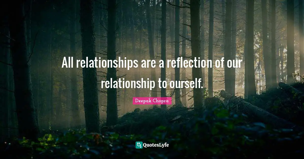All relationships are a reflection of our relationship to ourself.