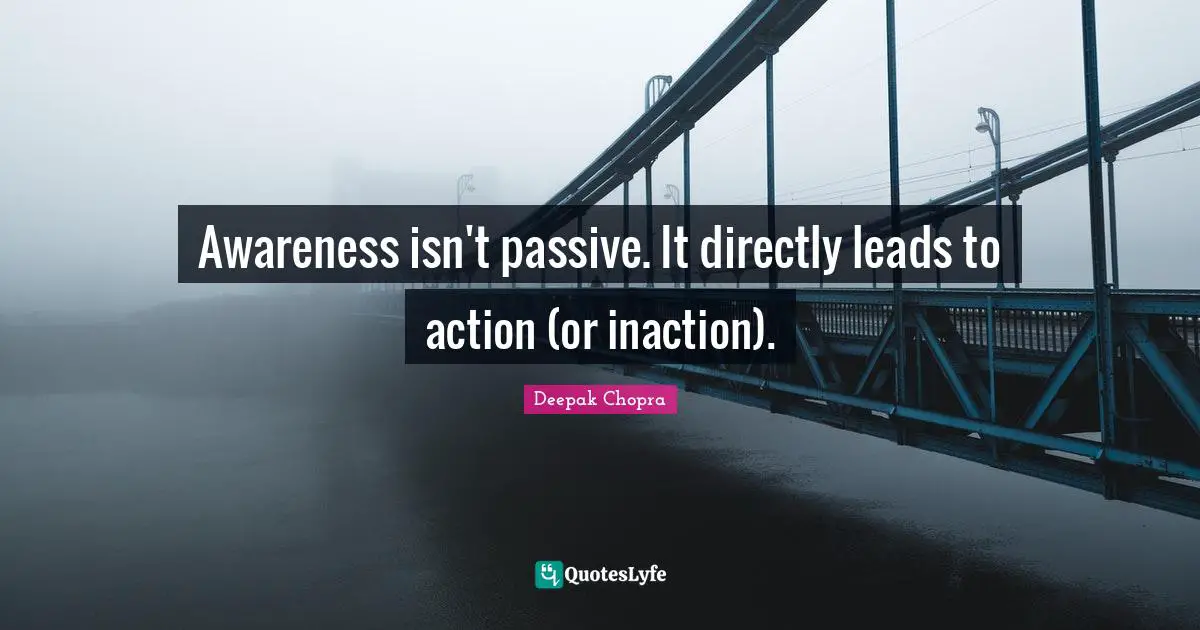Awareness isn't passive. It directly leads to action (or inaction).